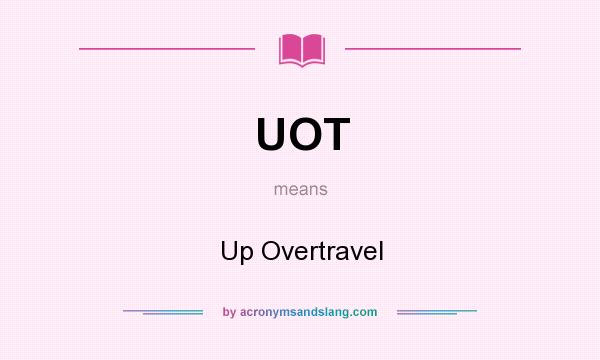 What does UOT mean? It stands for Up Overtravel