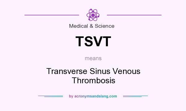 What does TSVT mean? It stands for Transverse Sinus Venous Thrombosis