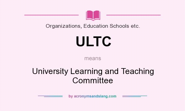 What does ULTC mean? It stands for University Learning and Teaching Committee