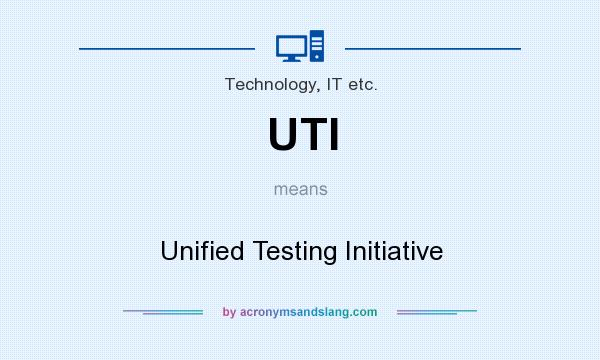 What does UTI mean? It stands for Unified Testing Initiative