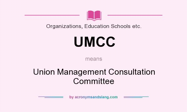 What does UMCC mean? It stands for Union Management Consultation Committee