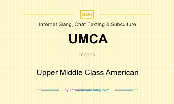 What does UMCA mean? It stands for Upper Middle Class American