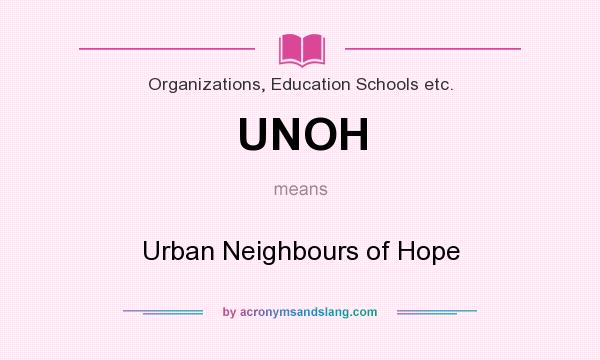 What does UNOH mean? It stands for Urban Neighbours of Hope