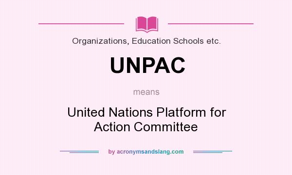 What does UNPAC mean? It stands for United Nations Platform for Action Committee