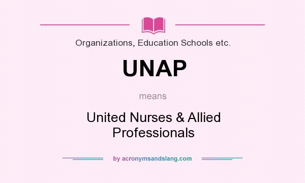 What does UNAP mean? It stands for United Nurses & Allied Professionals