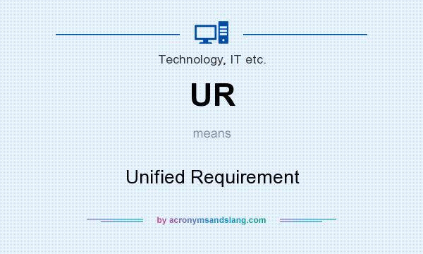What does UR mean? It stands for Unified Requirement
