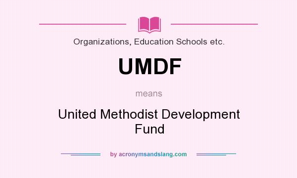 What does UMDF mean? It stands for United Methodist Development Fund