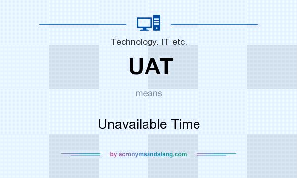 What does UAT mean? It stands for Unavailable Time