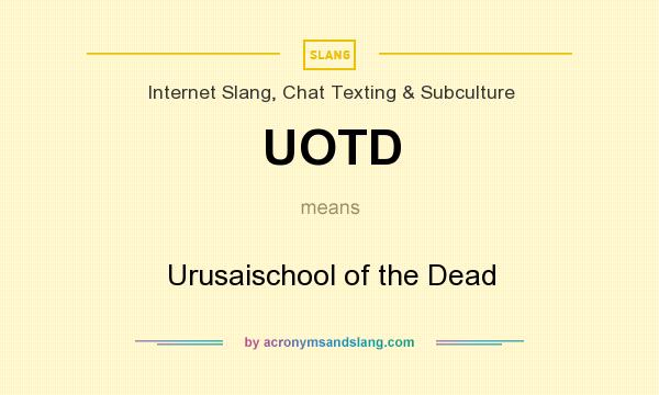 What does UOTD mean? It stands for Urusaischool of the Dead