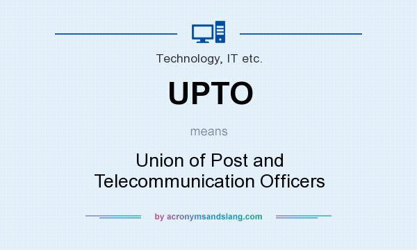 What does UPTO mean? It stands for Union of Post and Telecommunication Officers