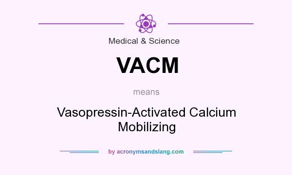 What does VACM mean? It stands for Vasopressin-Activated Calcium Mobilizing