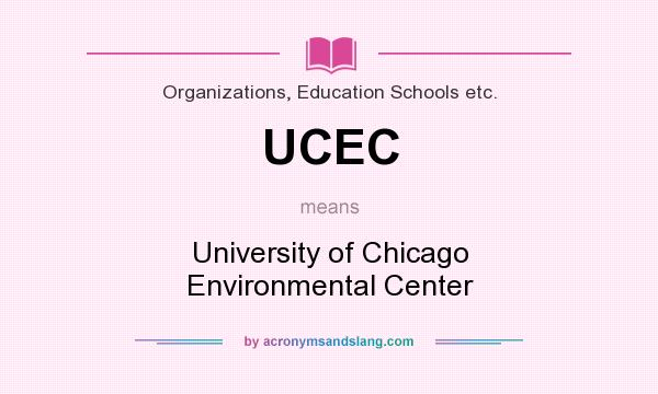 What does UCEC mean? It stands for University of Chicago Environmental Center