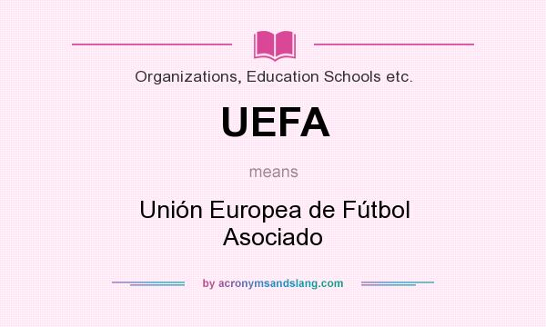 What does UEFA mean? It stands for Unión Europea de Fútbol Asociado