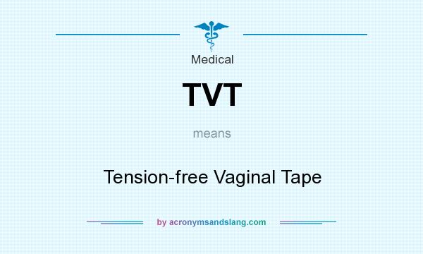 What does TVT mean? It stands for Tension-free Vaginal Tape