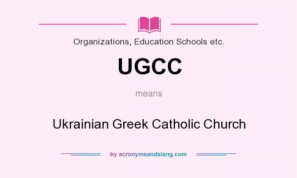 What does UGCC mean? It stands for Ukrainian Greek Catholic Church