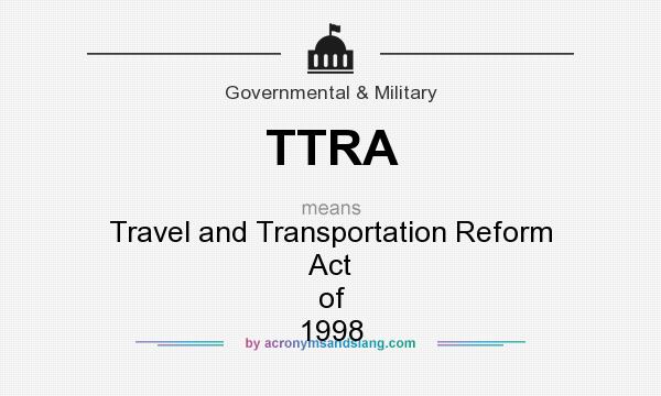 What does TTRA mean? It stands for Travel and Transportation Reform Act of 1998