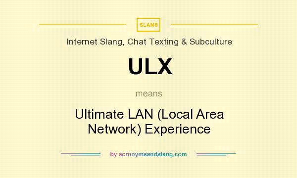 What does ULX mean? It stands for Ultimate LAN (Local Area Network) Experience