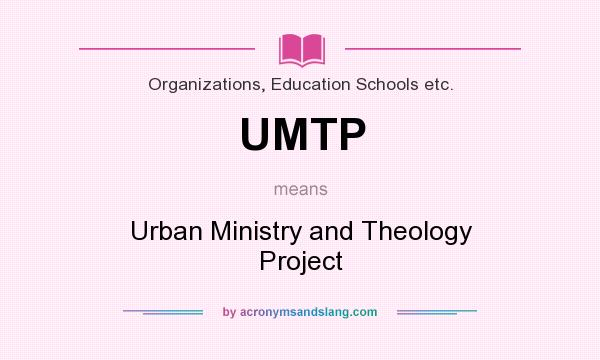 What does UMTP mean? It stands for Urban Ministry and Theology Project