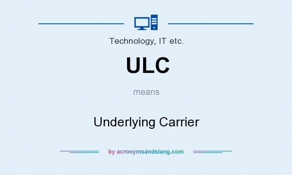 What does ULC mean? It stands for Underlying Carrier