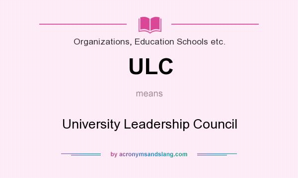 What does ULC mean? It stands for University Leadership Council