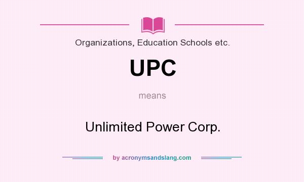 What does UPC mean? It stands for Unlimited Power Corp.