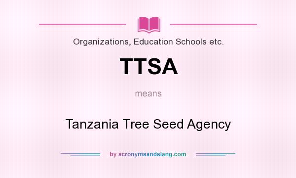 What does TTSA mean? It stands for Tanzania Tree Seed Agency