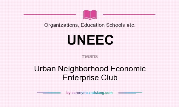 What does UNEEC mean? It stands for Urban Neighborhood Economic Enterprise Club