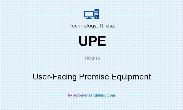 What does UPE mean? It stands for User-Facing Premise Equipment