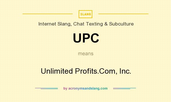 What does UPC mean? It stands for Unlimited Profits.Com, Inc.