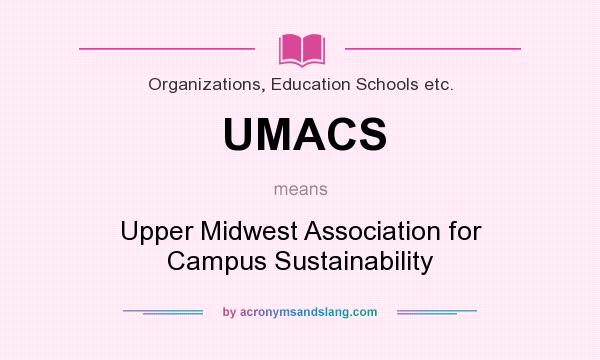 What does UMACS mean? It stands for Upper Midwest Association for Campus Sustainability