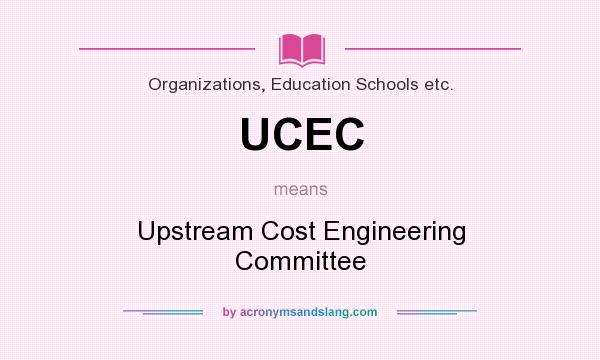 What does UCEC mean? It stands for Upstream Cost Engineering Committee