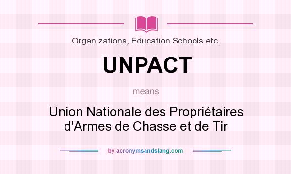 What does UNPACT mean? It stands for Union Nationale des Propriétaires d`Armes de Chasse et de Tir