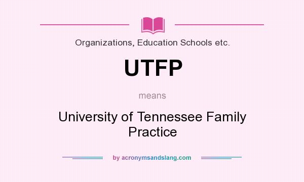 What does UTFP mean? It stands for University of Tennessee Family Practice