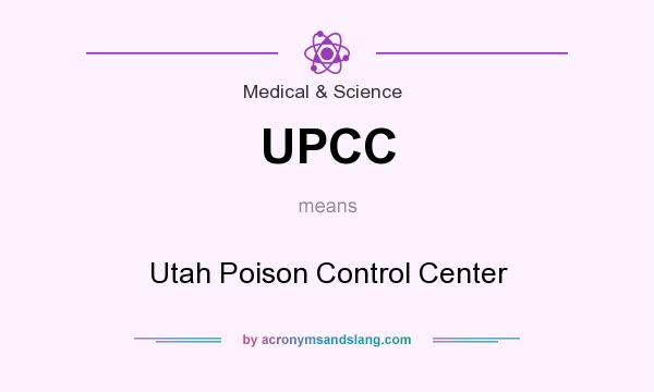 What does UPCC mean? It stands for Utah Poison Control Center