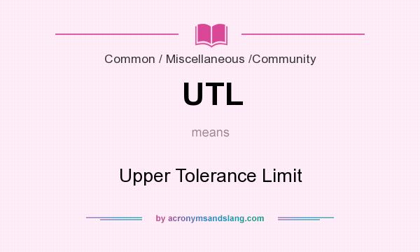 What does UTL mean? It stands for Upper Tolerance Limit
