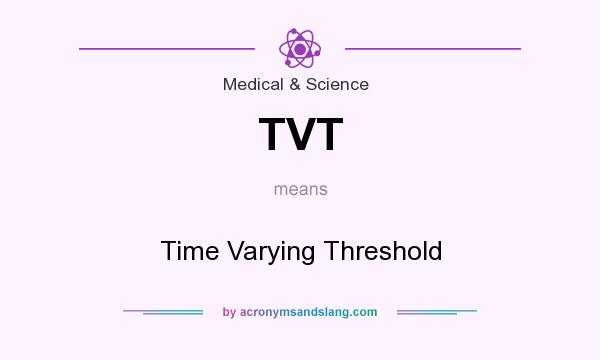 What does TVT mean? It stands for Time Varying Threshold
