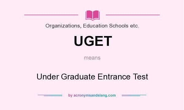 What does UGET mean? It stands for Under Graduate Entrance Test