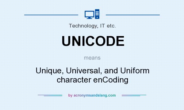What does UNICODE mean? It stands for Unique, Universal, and Uniform character enCoding
