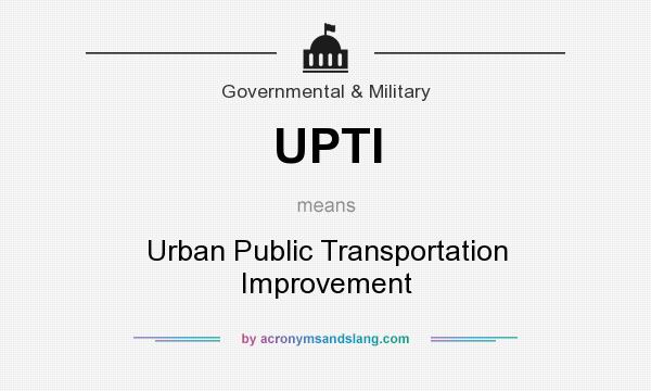 What does UPTI mean? It stands for Urban Public Transportation Improvement