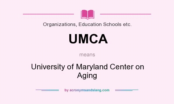 What does UMCA mean? It stands for University of Maryland Center on Aging