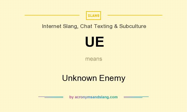 What does UE mean? It stands for Unknown Enemy