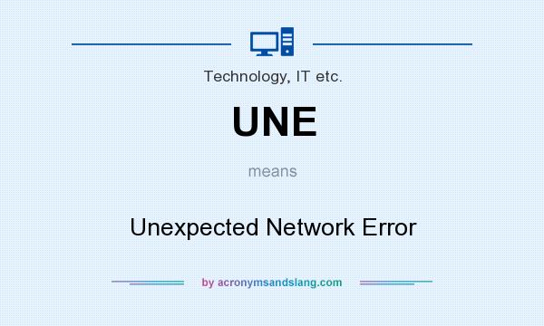 What does UNE mean? It stands for Unexpected Network Error
