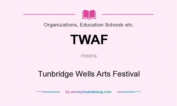 What does TWAF mean? It stands for Tunbridge Wells Arts Festival