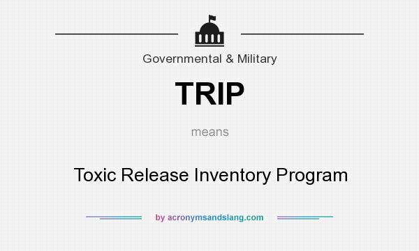 What does TRIP mean? It stands for Toxic Release Inventory Program