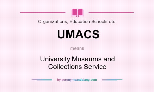 What does UMACS mean? It stands for University Museums and Collections Service