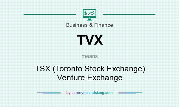 What does TVX mean? It stands for TSX (Toronto Stock Exchange) Venture Exchange