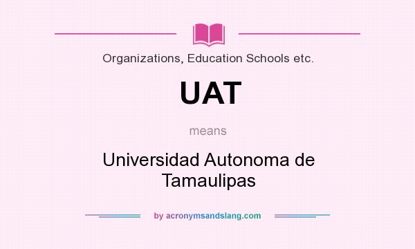 What does UAT mean? It stands for Universidad Autonoma de Tamaulipas