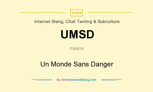 What does UMSD mean? It stands for Un Monde Sans Danger