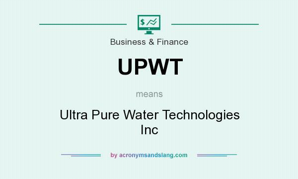 What does UPWT mean? It stands for Ultra Pure Water Technologies Inc