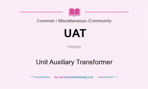 What does UAT mean? It stands for Unit Auxiliary Transformer